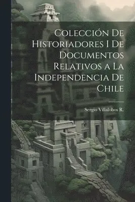 Sergio Villalobos R - Colección De Historiadores I De Documentos Relativos a La Independencia De Chile, Häftad. Tillgänglighet: Tillfälligt slut