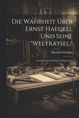 Eberhard Dennert - Wahrheit Über Ernst Haeckel Und Seine "Welträtsel.", Häftad