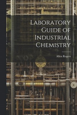 Allen Rogers - Laboratory Guide of Industrial Chemistry, Häftad. Tillgänglighet: Lägg i varukorg