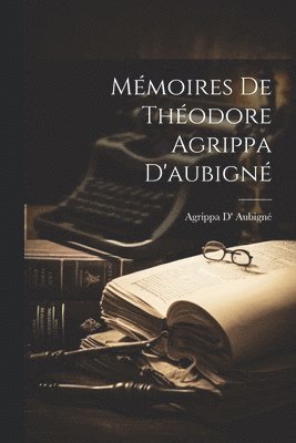 Agrippa D' Aubigné - Mémoires De Théodore Agrippa D'aubigné, Häftad. Tillgänglighet: Lägg i varukorg