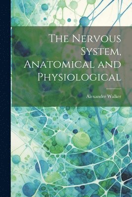 Alexander Walker - Nervous System, Anatomical and Physiological, Häftad. Tillgänglighet: Lägg i varukorg