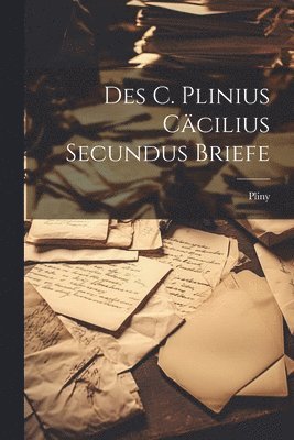 Pliny - Des C. Plinius Cäcilius Secundus Briefe, Häftad