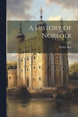 Walter Rye - History of Norfolk, Häftad. Tillgänglighet: Lägg i varukorg