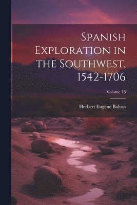 Herbert Eugene Bolton - Spanish Exploration in the Southwest, 1542-1706; Volume 18, Häftad