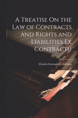 Charles Greenstreet Addison - Treatise On the Law of Contracts and Rights and Liabilities Ex Contractu, Häftad. Tillgänglighet: Lägg i varukorg