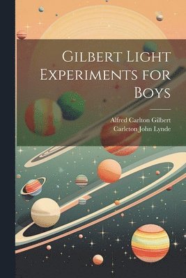 Carleton John Lynde, Alfred Carlton Gilbert - Gilbert Light Experiments for Boys, Häftad. Tillgänglighet: Tillfälligt slut