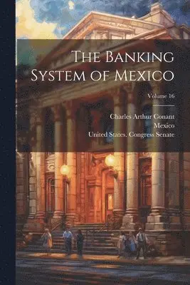 Charles Arthur Conant - Banking System of Mexico; Volume 16, Häftad. Tillgänglighet: Lägg i varukorg