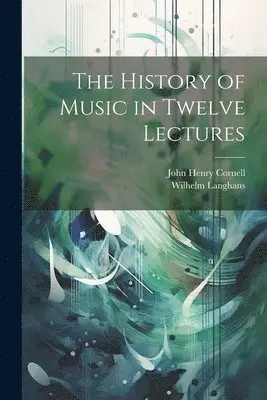 John Henry Cornell, Wilhelm Langhans - History of Music in Twelve Lectures, Häftad. Tillgänglighet: Lägg i varukorg