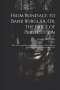 From Boniface to Bank Burglar, Or, the Price of Persecution