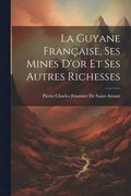 La Guyane Franaise, Ses Mines D'or Et Ses Autres Richesses