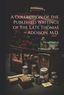 Thomas Addison - Collection of the Published Writings of the Late Thomas Addison, M.D., Häftad