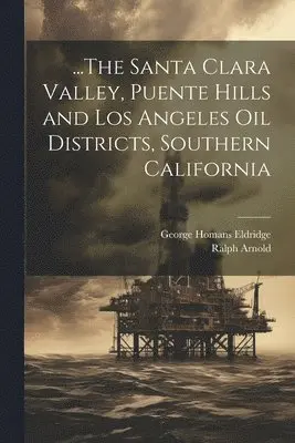 George Homans Eldridge, Ralph Arnold - ...The Santa Clara Valley, Puente Hills and Los Angeles Oil Districts, Southern California, Häftad. Tillgänglighet: Tillfälligt slut