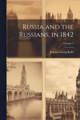 Johann Georg Kohl - Russia and the Russians, in 1842; Volume 1, Häftad