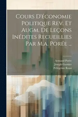 Pellegrino Rossi, Armand Porée, Joseph Garnier - Cours D'économie Politique Rev. Et Augm. De Leçons Inédites Recueillies Par M.a. Porée ..., Häftad. Tillgänglighet: Lägg i varukorg