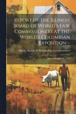 Illinois Board of World's Fair Commi - Report of the Illinois Board of World's Fair Commissioners at the World's Columbian Exposition--, Häftad. Tillgänglighet: Lägg i varukorg