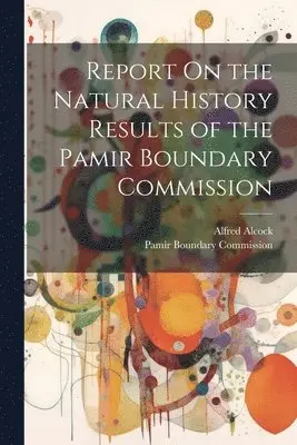 Alfred Alcock - Report On the Natural History Results of the Pamir Boundary Commission, Häftad. Tillgänglighet: Lägg i varukorg