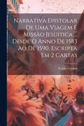 Narrativa Epistolar De Uma Viagem E Miss�o Jesuitica ... Desde O Anno De 1583 Ao De 1590. Escripta Em 2 Cartas