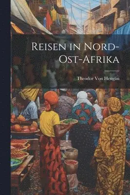 Theodor Von Heuglin - Reisen in Nord-Ost-Afrika, Häftad. Tillgänglighet: Lägg i varukorg