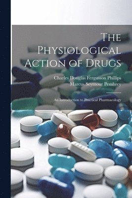 Marcus Seymour Pembrey, Charles Douglas Fergusson Phillips - Physiological Action of Drugs, Häftad