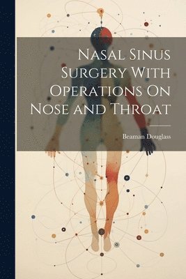 Beaman Douglass - Nasal Sinus Surgery With Operations On Nose and Throat, Häftad. Tillgänglighet: Lägg i varukorg