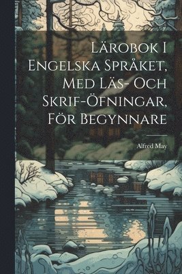 Alfred May - Lärobok I Engelska Språket, Med Läs- Och Skrif-Öfningar, För Begynnare, Häftad