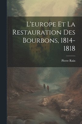 Pierre Rain - L'europe Et La Restauration Des Bourbons, 1814-1818, Häftad