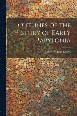Robert William Rogers - Outlines of the History of Early Babylonia, Häftad. Tillgänglighet: Lägg i varukorg