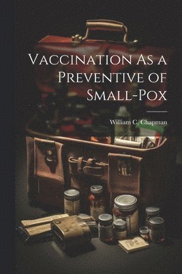 William C Chapman - Vaccination As a Preventive of Small-Pox, Häftad. Tillgänglighet: Lägg i varukorg