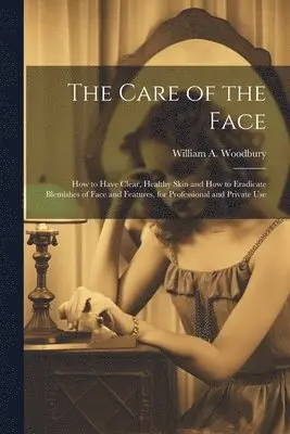 William A Woodbury - Care of the Face, Häftad. Tillgänglighet: Lägg i varukorg