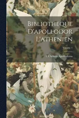 Of Athens Apollodorus - Bibliotheque D'apollodor L'athenien; Volume 1, Häftad. Tillgänglighet: Lägg i varukorg