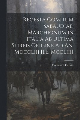 Domenico Carutti - Regesta Comitum Sabaudiae, Marchionum in Italia Ab Ultima Stirpis Origine Ad An. Mdccliii [I.E. Mccliii], Häftad