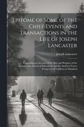 Epitome of Some of the Chief Events and Transactions in the Life of Joseph Lancaster