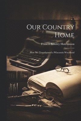 Frances Kinsley Hutchinson - Our Country Home, Häftad. Tillgänglighet: Lägg i varukorg