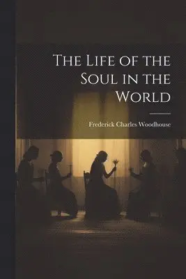 Frederick Charles Woodhouse - Life of the Soul in the World, Häftad. Tillgänglighet: Lägg i varukorg