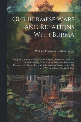 William Ferguson Beatson Laurie - Our Burmese Wars and Relations With Burma, Häftad
