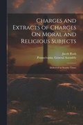 Charges and Extracts of Charges On Moral and Religious Subjects