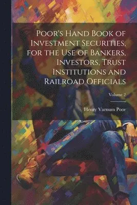 Henry Varnum Poor - Poor's Hand Book of Investment Securities, for the Use of Bankers, Investors, Trust Institutions and Railroad Officials; Volume 2, Häftad. Tillgänglighet: Lägg i varukorg