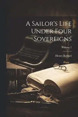 Henry Keppel - Sailor's Life Under Four Sovereigns; Volume 2, Häftad. Tillgänglighet: Lägg i varukorg