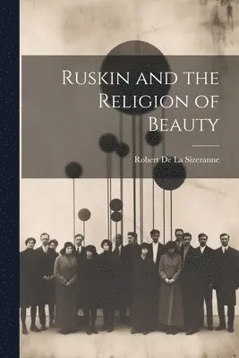 Robert de la Sizeranne - Ruskin and the Religion of Beauty, Häftad. Tillgänglighet: Lägg i varukorg