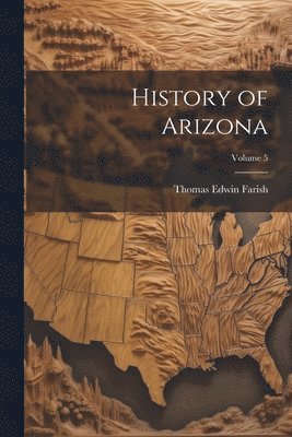 Thomas Edwin Farish - History of Arizona; Volume 5, Häftad. Tillgänglighet: Lägg i varukorg