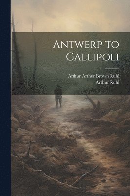Arthur Ruhl, Arthur Arthur Brown Ruhl - Antwerp to Gallipoli, Häftad