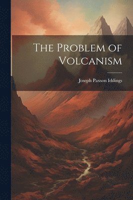 Joseph Paxson Iddings - Problem of Volcanism, Häftad. Tillgänglighet: Lägg i varukorg