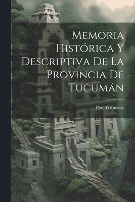 Paul Groussac - Memoria Histórica Y Descriptiva De La Provincia De Tucumán, Häftad