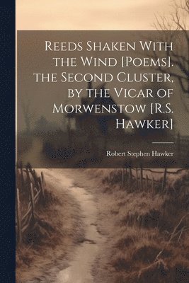Robert Stephen Hawker - Reeds Shaken With the Wind [Poems]. the Second Cluster, by the Vicar of Morwenstow [R.S. Hawker], Häftad. Tillgänglighet: Lägg i varukorg