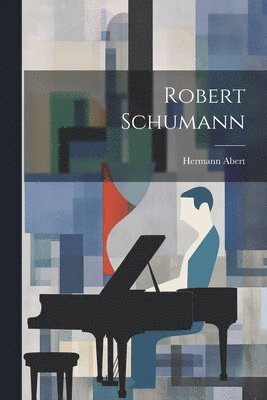 Hermann Abert - Robert Schumann, Häftad. Tillgänglighet: Lägg i varukorg