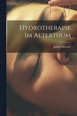 Julian Marcuse - Hydrotherapie Im Alterthum, Häftad. Tillgänglighet: Tillfälligt slut