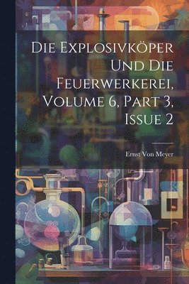 Ernst Von Meyer - Explosivköper Und Die Feuerwerkerei, Volume 6, part 3, issue 2, Häftad. Tillgänglighet: Lägg i varukorg