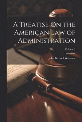 John Gabriel Woerner - Treatise On the American Law of Administration; Volume 2, Häftad. Tillgänglighet: Lägg i varukorg
