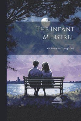 Infant Minstrel; Or, Poetry for Young Minds
