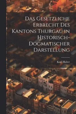 Gesetzliche Erbrecht Des Kantons Thurgau in Historisch-Dogmatischer Darstellung